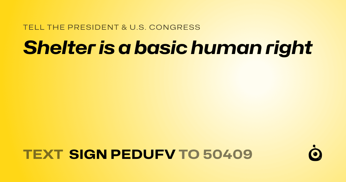 A shareable card that reads "tell the President & U.S. Congress: Shelter is a basic human right" followed by "text sign PEDUFV to 50409"