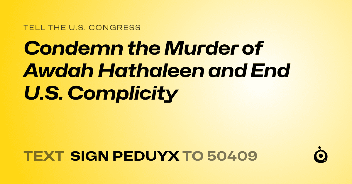 A shareable card that reads "tell the U.S. Congress: Condemn the Murder of Awdah Hathaleen and End U.S. Complicity" followed by "text sign PEDUYX to 50409"