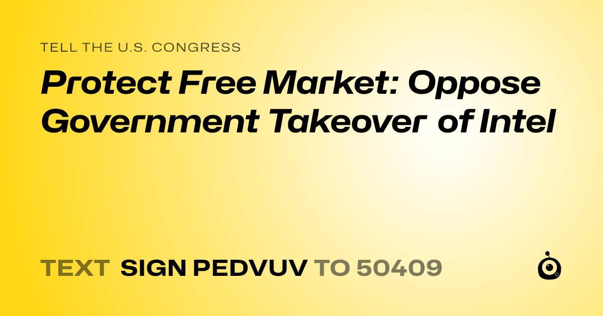 A shareable card that reads "tell the U.S. Congress: Protect Free Market: Oppose Government Takeover of Intel" followed by "text sign PEDVUV to 50409"
