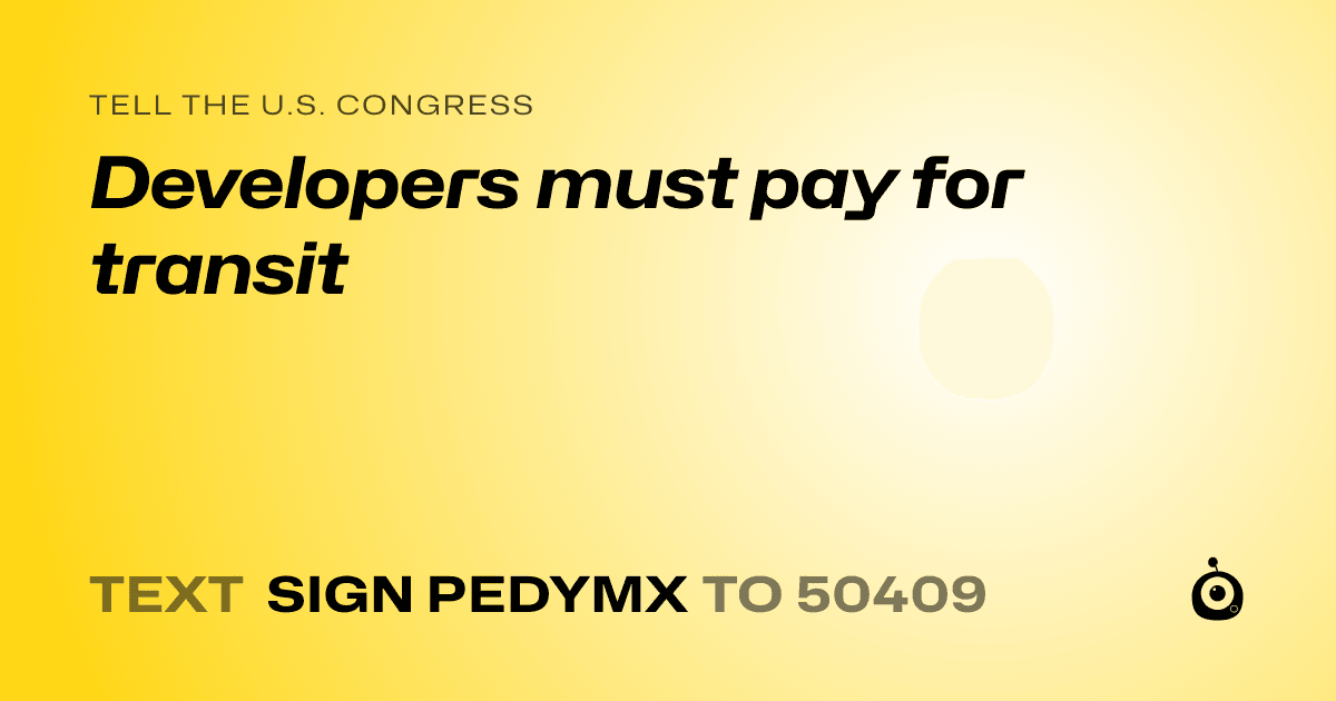 A shareable card that reads "tell the U.S. Congress: Developers must pay for transit" followed by "text sign PEDYMX to 50409"
