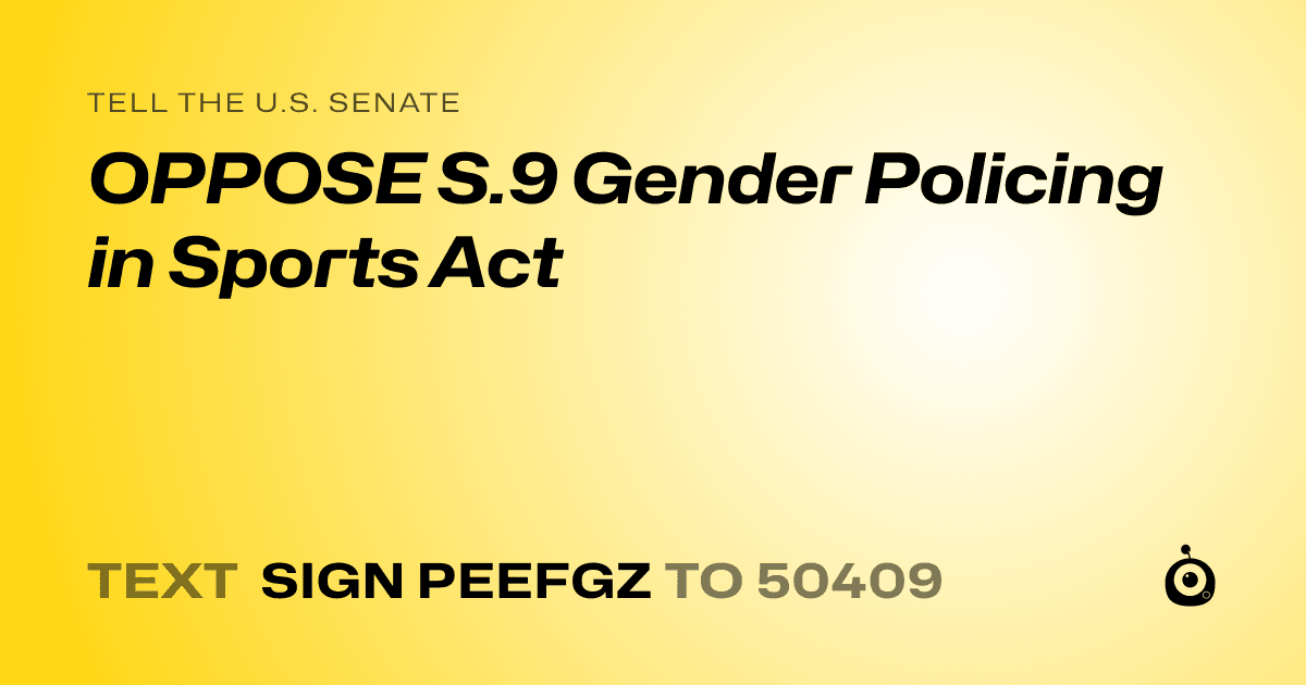 A shareable card that reads "tell the U.S. Senate: OPPOSE S.9 Gender Policing in Sports Act" followed by "text sign PEEFGZ to 50409"