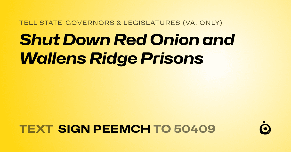 A shareable card that reads "tell State Governors & Legislatures (Va. only): Shut Down Red Onion and Wallens Ridge Prisons" followed by "text sign PEEMCH to 50409"