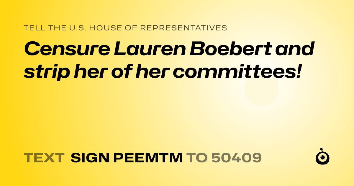 A shareable card that reads "tell the U.S. House of Representatives: Censure Lauren Boebert and strip her of her committees!" followed by "text sign PEEMTM to 50409"