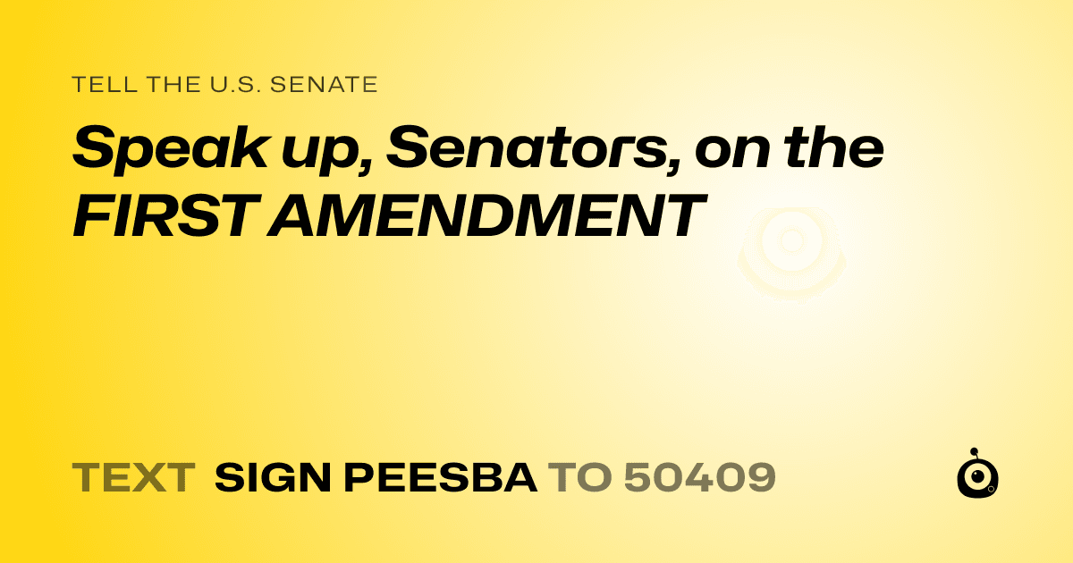 A shareable card that reads "tell the U.S. Senate: Speak up, Senators, on the FIRST AMENDMENT" followed by "text sign PEESBA to 50409"