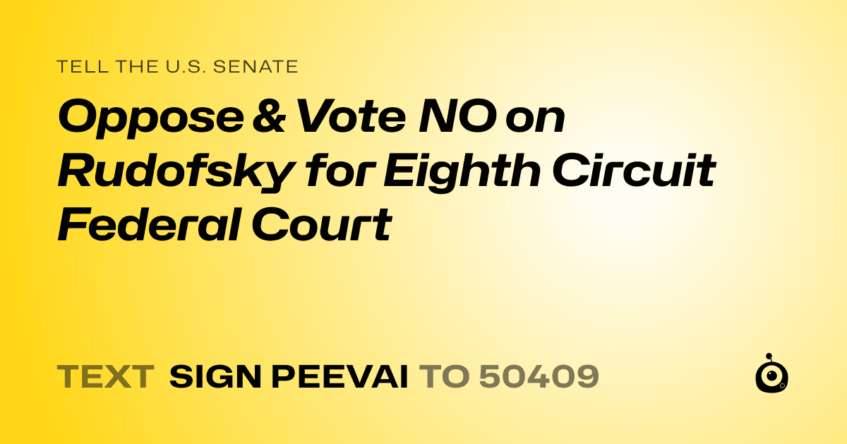 A shareable card that reads "tell the U.S. Senate: Oppose & Vote NO on Rudofsky for Eighth Circuit Federal Court" followed by "text sign PEEVAI to 50409"