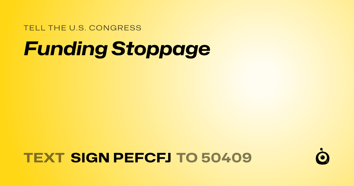 A shareable card that reads "tell the U.S. Congress: Funding Stoppage" followed by "text sign PEFCFJ to 50409"
