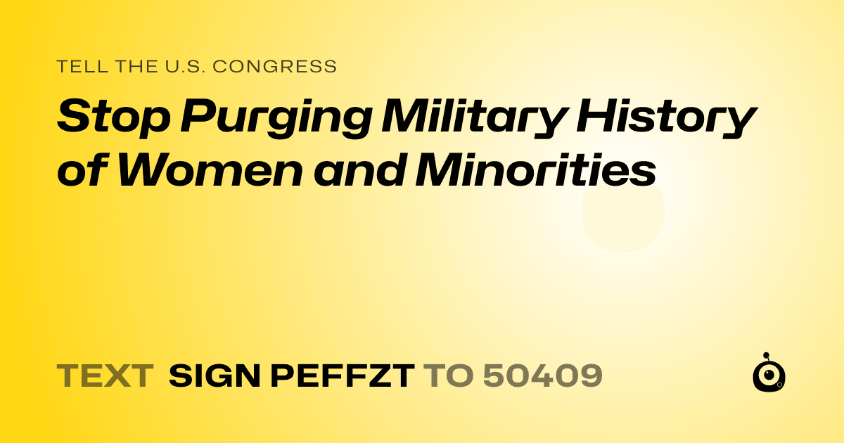 A shareable card that reads "tell the U.S. Congress: Stop Purging Military History of Women and Minorities" followed by "text sign PEFFZT to 50409"