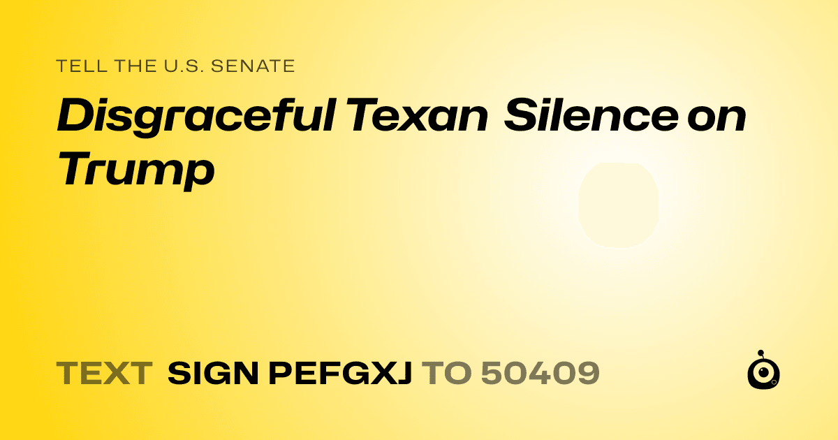 A shareable card that reads "tell the U.S. Senate: Disgraceful Texan Silence on Trump" followed by "text sign PEFGXJ to 50409"