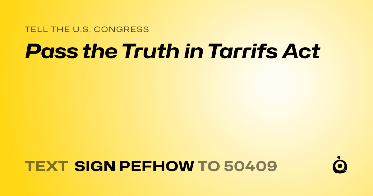 A shareable card that reads "tell the U.S. Congress: Pass the Truth in Tarrifs Act" followed by "text sign PEFHOW to 50409"