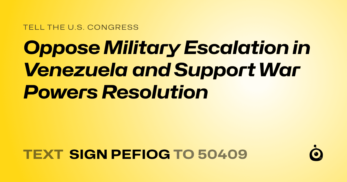 A shareable card that reads "tell the U.S. Congress: Oppose Military Escalation in Venezuela and Support War Powers Resolution" followed by "text sign PEFIOG to 50409"