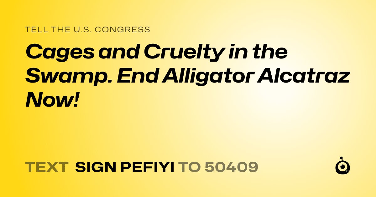 A shareable card that reads "tell the U.S. Congress: Cages and Cruelty in the Swamp. End Alligator Alcatraz Now!" followed by "text sign PEFIYI to 50409"