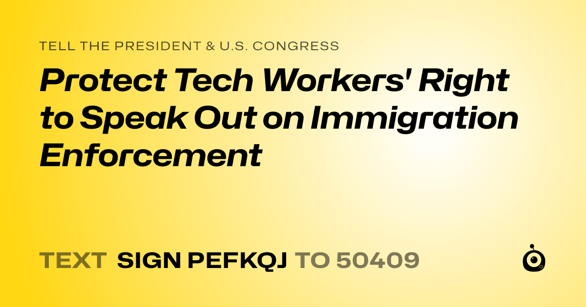 A shareable card that reads "tell the President & U.S. Congress: Protect Tech Workers' Right to Speak Out on Immigration Enforcement" followed by "text sign PEFKQJ to 50409"