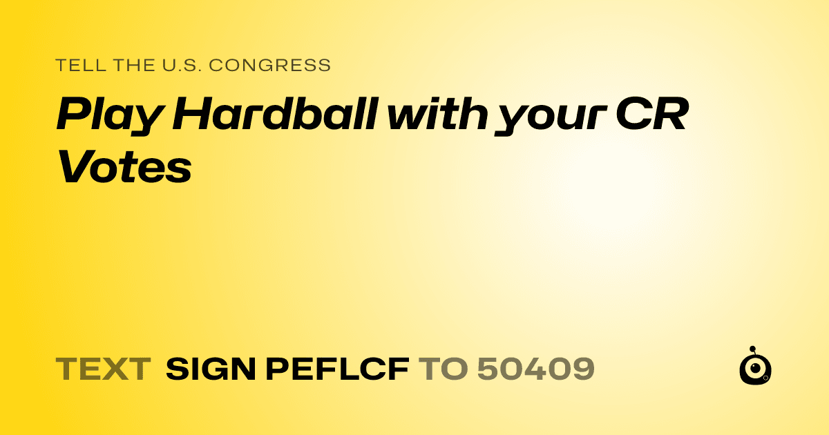 A shareable card that reads "tell the U.S. Congress: Play Hardball with your CR Votes" followed by "text sign PEFLCF to 50409"