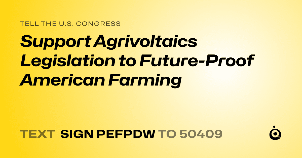 A shareable card that reads "tell the U.S. Congress: Support Agrivoltaics Legislation to Future-Proof American Farming" followed by "text sign PEFPDW to 50409"