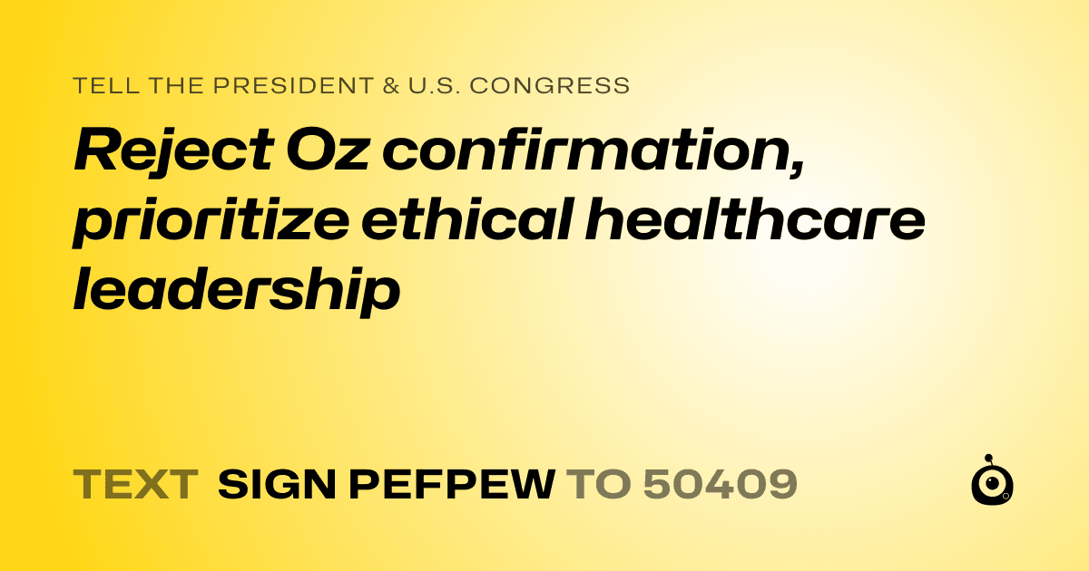 A shareable card that reads "tell the President & U.S. Congress: Reject Oz confirmation, prioritize ethical healthcare leadership" followed by "text sign PEFPEW to 50409"