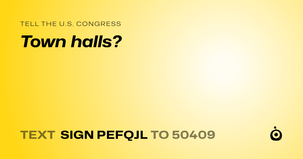 A shareable card that reads "tell the U.S. Congress: Town halls?" followed by "text sign PEFQJL to 50409"