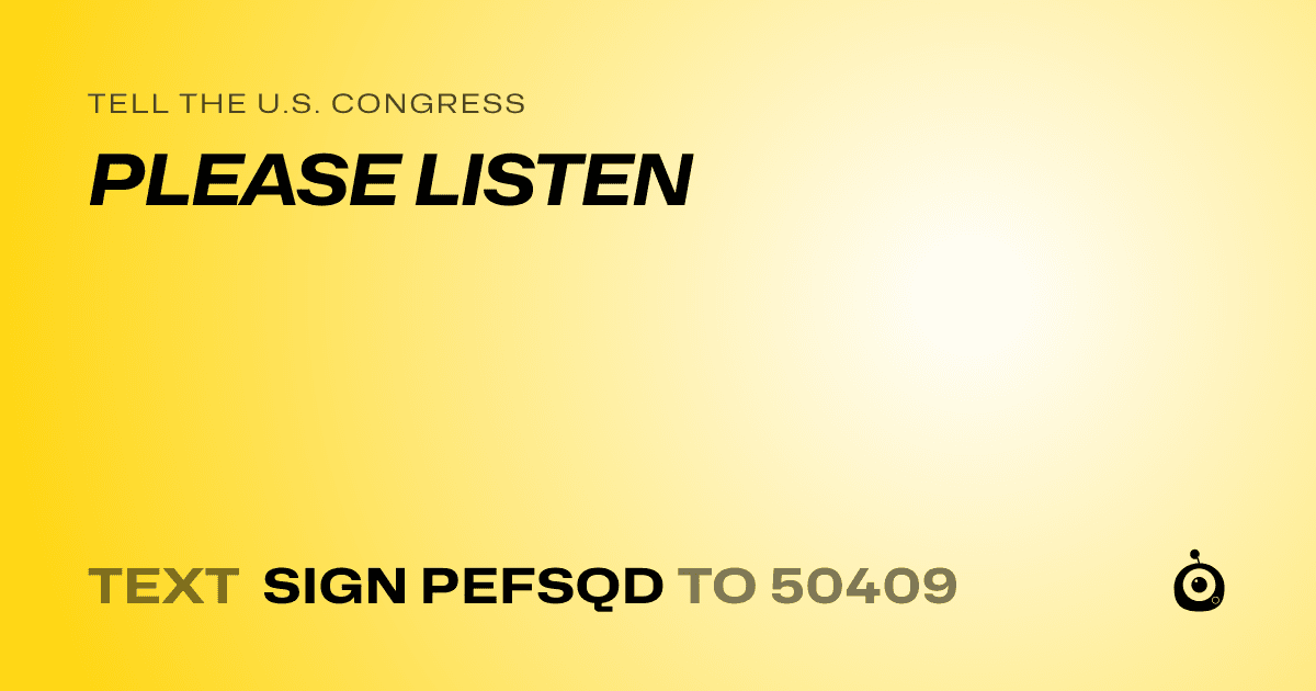 A shareable card that reads "tell the U.S. Congress: PLEASE LISTEN" followed by "text sign PEFSQD to 50409"