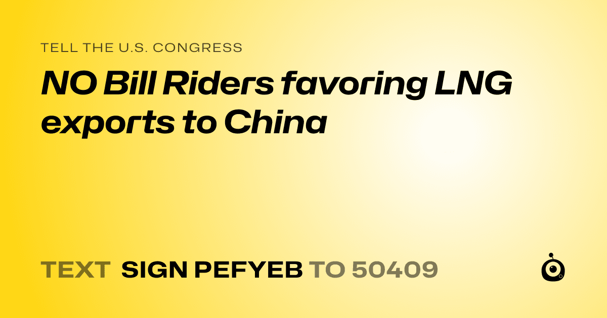 A shareable card that reads "tell the U.S. Congress: NO Bill Riders favoring LNG exports to China" followed by "text sign PEFYEB to 50409"