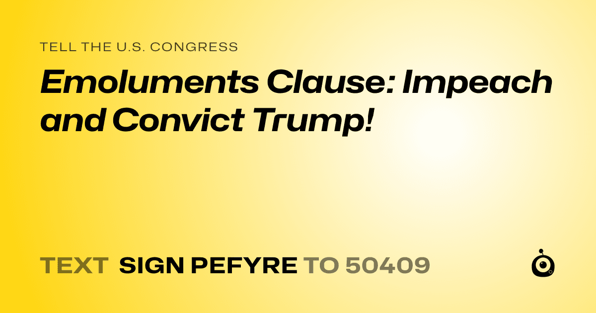 A shareable card that reads "tell the U.S. Congress: Emoluments Clause: Impeach and Convict Trump!" followed by "text sign PEFYRE to 50409"