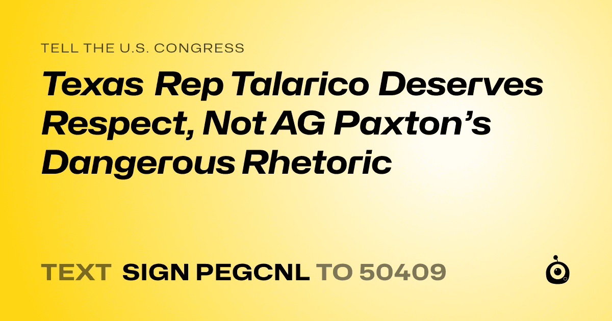 A shareable card that reads "tell the U.S. Congress: Texas Rep Talarico Deserves Respect, Not AG Paxton’s Dangerous Rhetoric" followed by "text sign PEGCNL to 50409"