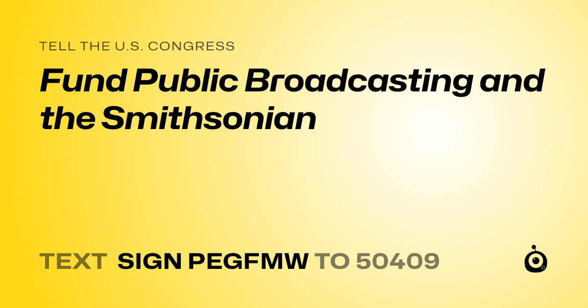 A shareable card that reads "tell the U.S. Congress: Fund Public Broadcasting and the Smithsonian" followed by "text sign PEGFMW to 50409"