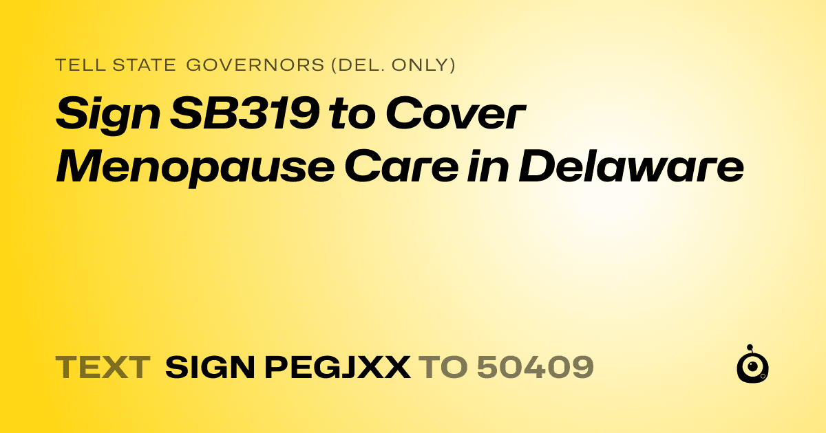 A shareable card that reads "tell State Governors (Del. only): Sign SB319 to Cover Menopause Care in Delaware" followed by "text sign PEGJXX to 50409"