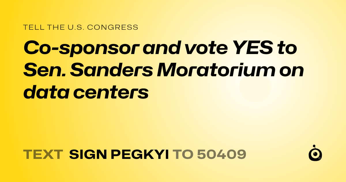 A shareable card that reads "tell the U.S. Congress: Co-sponsor and vote YES to Sen. Sanders Moratorium on data centers" followed by "text sign PEGKYI to 50409"