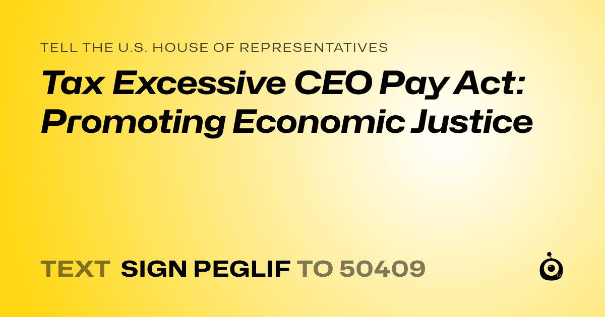 A shareable card that reads "tell the U.S. House of Representatives: Tax Excessive CEO Pay Act: Promoting Economic Justice" followed by "text sign PEGLIF to 50409"