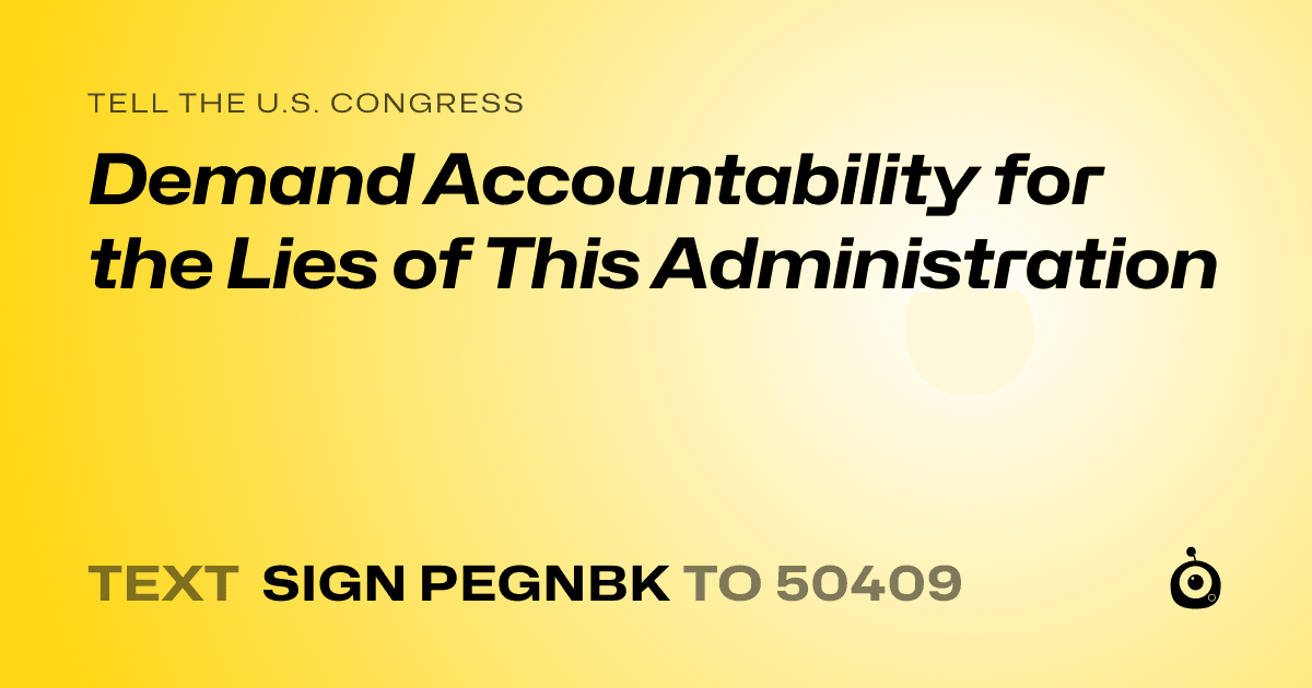 A shareable card that reads "tell the U.S. Congress: Demand Accountability for the Lies of This Administration" followed by "text sign PEGNBK to 50409"
