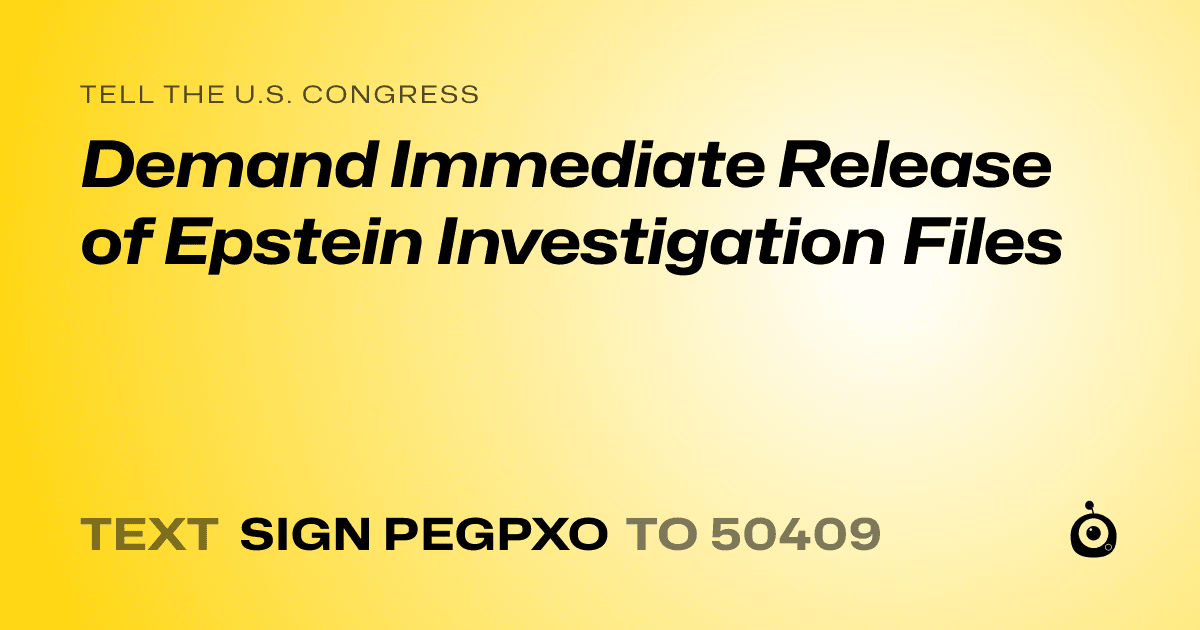 A shareable card that reads "tell the U.S. Congress: Demand Immediate Release of Epstein Investigation Files" followed by "text sign PEGPXO to 50409"