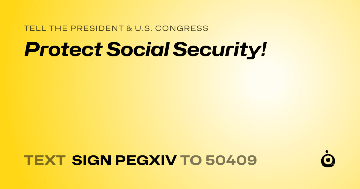 A shareable card that reads "tell the President & U.S. Congress: Protect Social Security!" followed by "text sign PEGXIV to 50409"