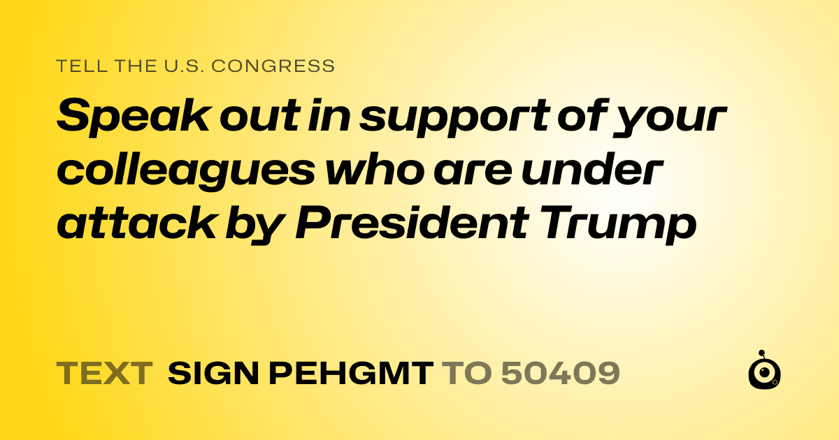 A shareable card that reads "tell the U.S. Congress: Speak out in support of your colleagues who are under attack by President Trump" followed by "text sign PEHGMT to 50409"