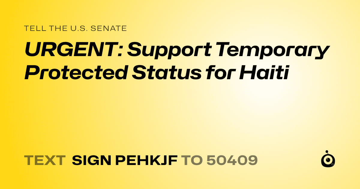 A shareable card that reads "tell the U.S. Senate: URGENT: Support Temporary Protected Status for Haiti" followed by "text sign PEHKJF to 50409"