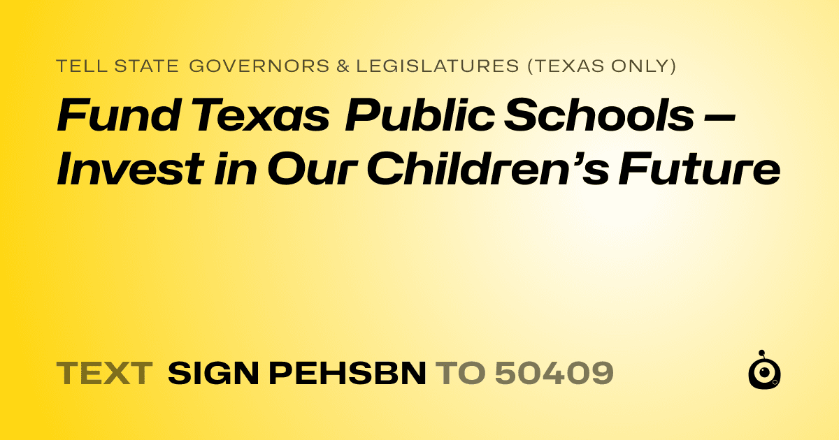 A shareable card that reads "tell State Governors & Legislatures (Texas only): Fund Texas Public Schools — Invest in Our Children’s Future" followed by "text sign PEHSBN to 50409"
