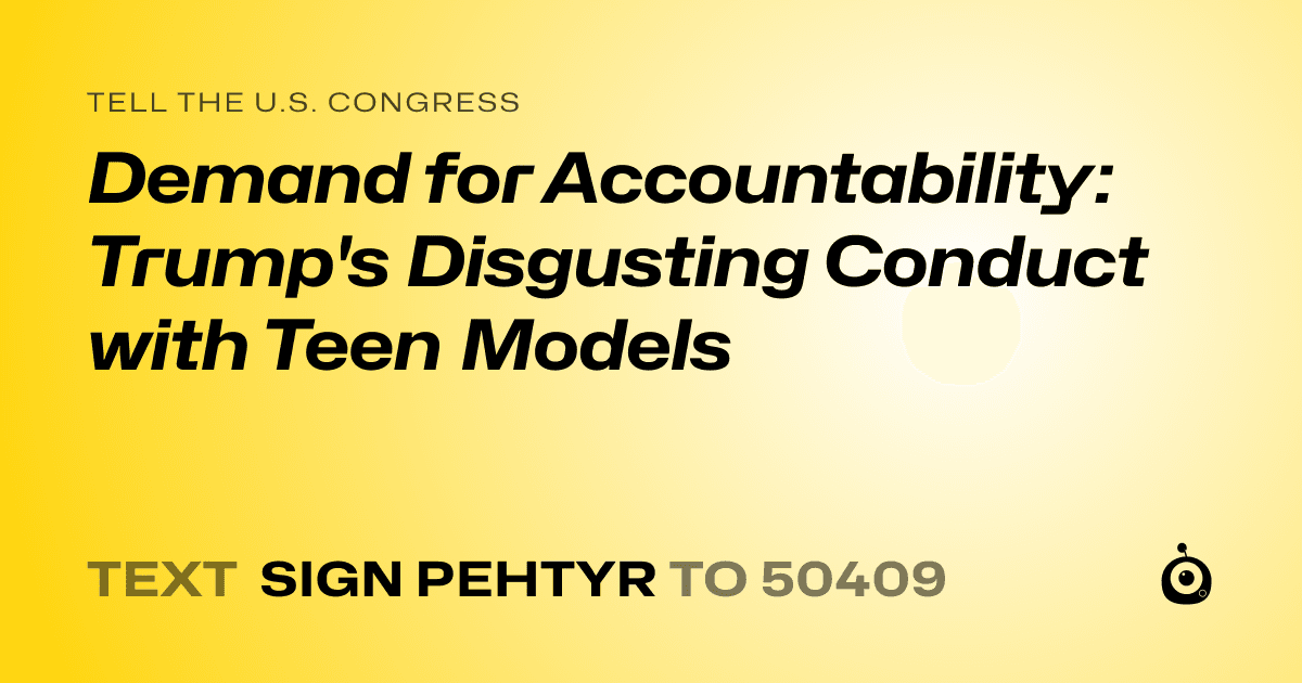 A shareable card that reads "tell the U.S. Congress: Demand for Accountability: Trump's Disgusting Conduct with Teen Models" followed by "text sign PEHTYR to 50409"