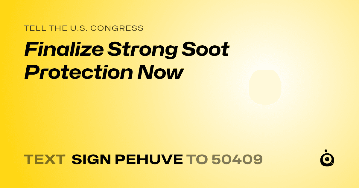A shareable card that reads "tell the U.S. Congress: Finalize Strong Soot Protection Now" followed by "text sign PEHUVE to 50409"