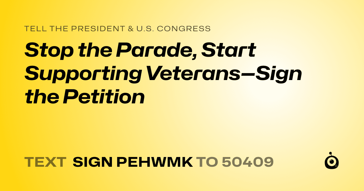 A shareable card that reads "tell the President & U.S. Congress: Stop the Parade, Start Supporting Veterans—Sign the Petition" followed by "text sign PEHWMK to 50409"