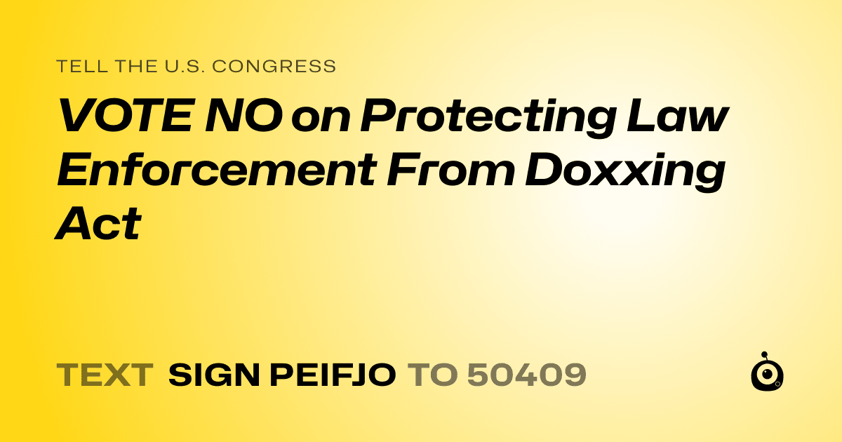 A shareable card that reads "tell the U.S. Congress: VOTE NO on Protecting Law Enforcement From Doxxing Act" followed by "text sign PEIFJO to 50409"