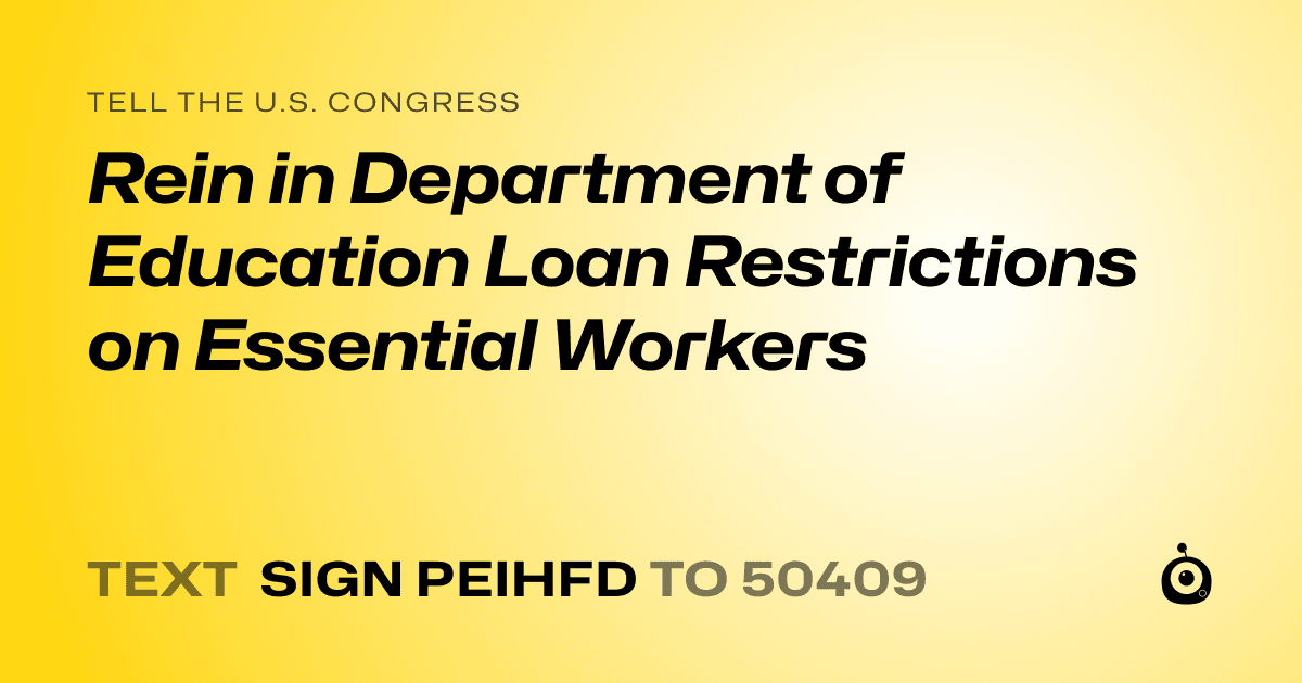 A shareable card that reads "tell the U.S. Congress: Rein in Department of Education Loan Restrictions on Essential Workers" followed by "text sign PEIHFD to 50409"