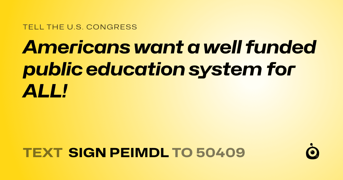 A shareable card that reads "tell the U.S. Congress: Americans want a well funded public education system for ALL!" followed by "text sign PEIMDL to 50409"