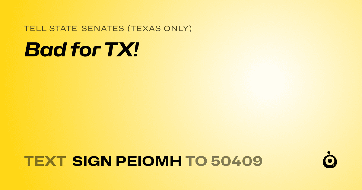 A shareable card that reads "tell State Senates (Texas only): Bad for TX!" followed by "text sign PEIOMH to 50409"