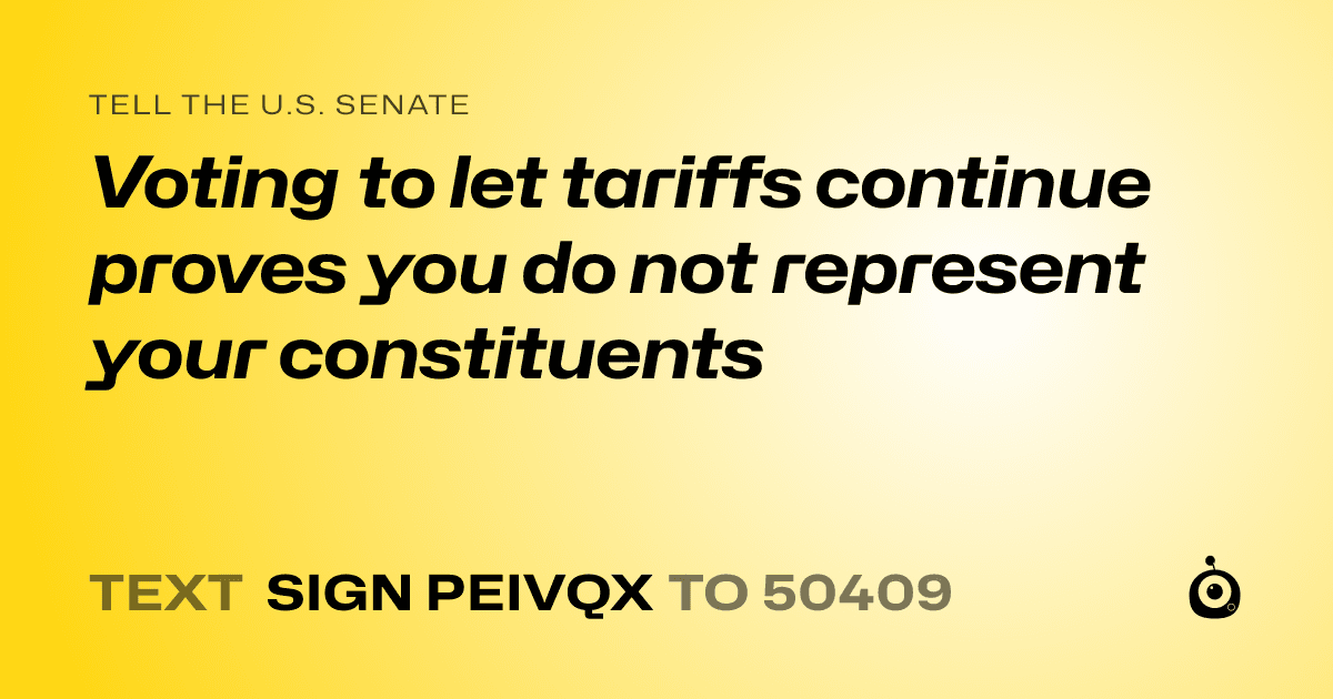 A shareable card that reads "tell the U.S. Senate: Voting to let tariffs continue proves you do not represent your constituents" followed by "text sign PEIVQX to 50409"