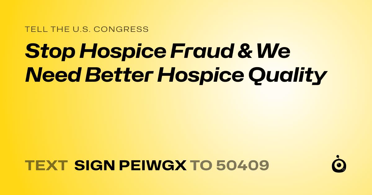 A shareable card that reads "tell the U.S. Congress: Stop Hospice Fraud & We Need Better Hospice Quality" followed by "text sign PEIWGX to 50409"