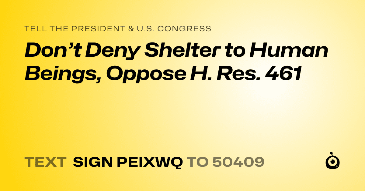 A shareable card that reads "tell the President & U.S. Congress: Don’t Deny Shelter to Human Beings, Oppose H. Res. 461" followed by "text sign PEIXWQ to 50409"