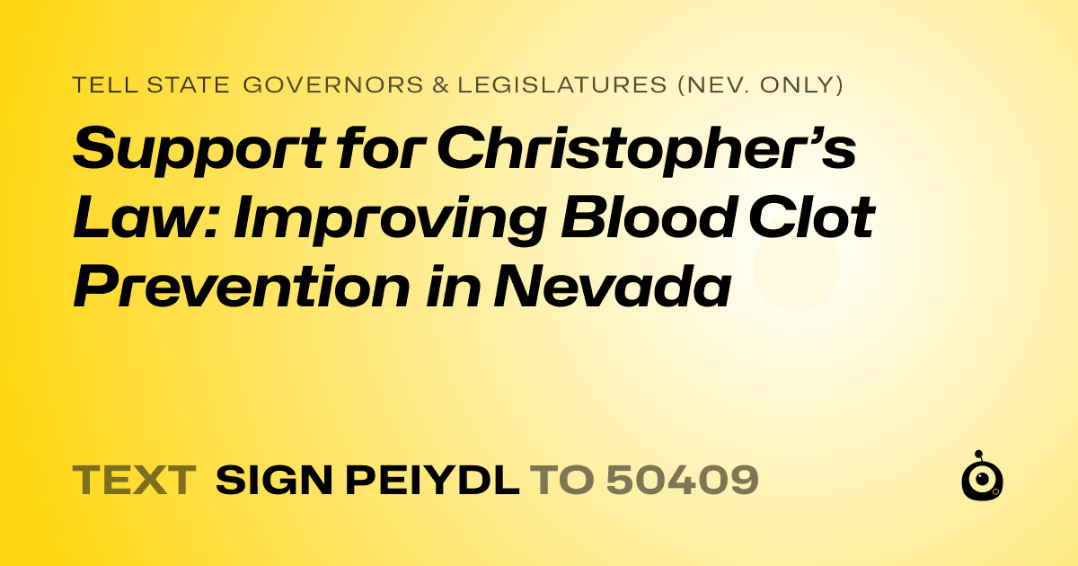 A shareable card that reads "tell State Governors & Legislatures (Nev. only): Support for Christopher’s Law: Improving Blood Clot Prevention in Nevada" followed by "text sign PEIYDL to 50409"