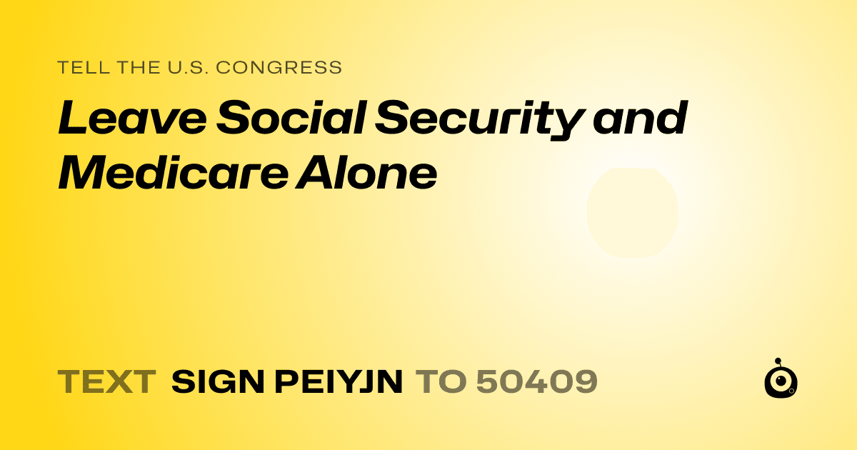 A shareable card that reads "tell the U.S. Congress: Leave Social Security and Medicare Alone" followed by "text sign PEIYJN to 50409"