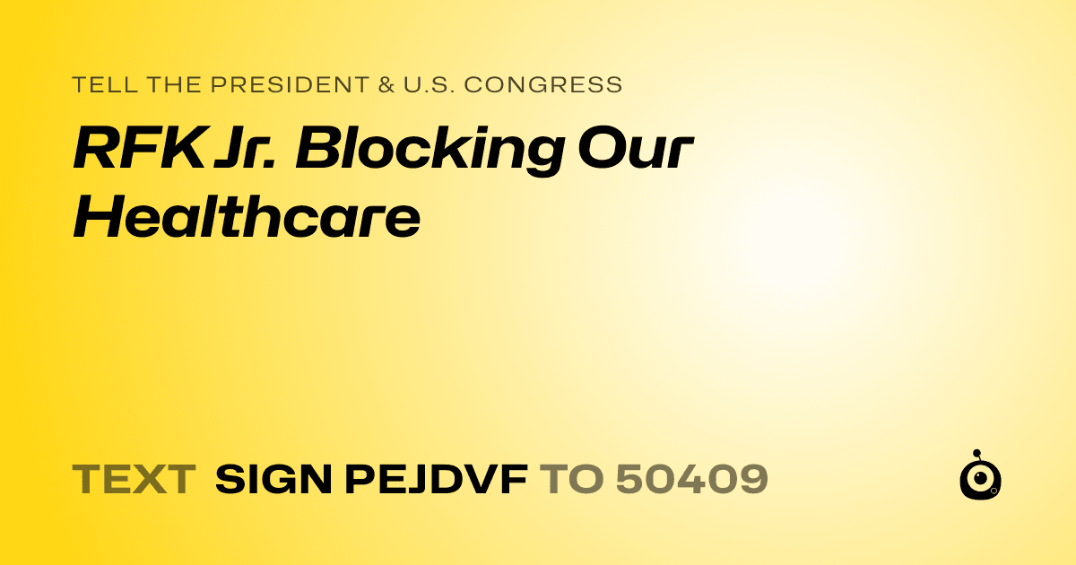 A shareable card that reads "tell the President & U.S. Congress: RFK Jr. Blocking Our Healthcare" followed by "text sign PEJDVF to 50409"
