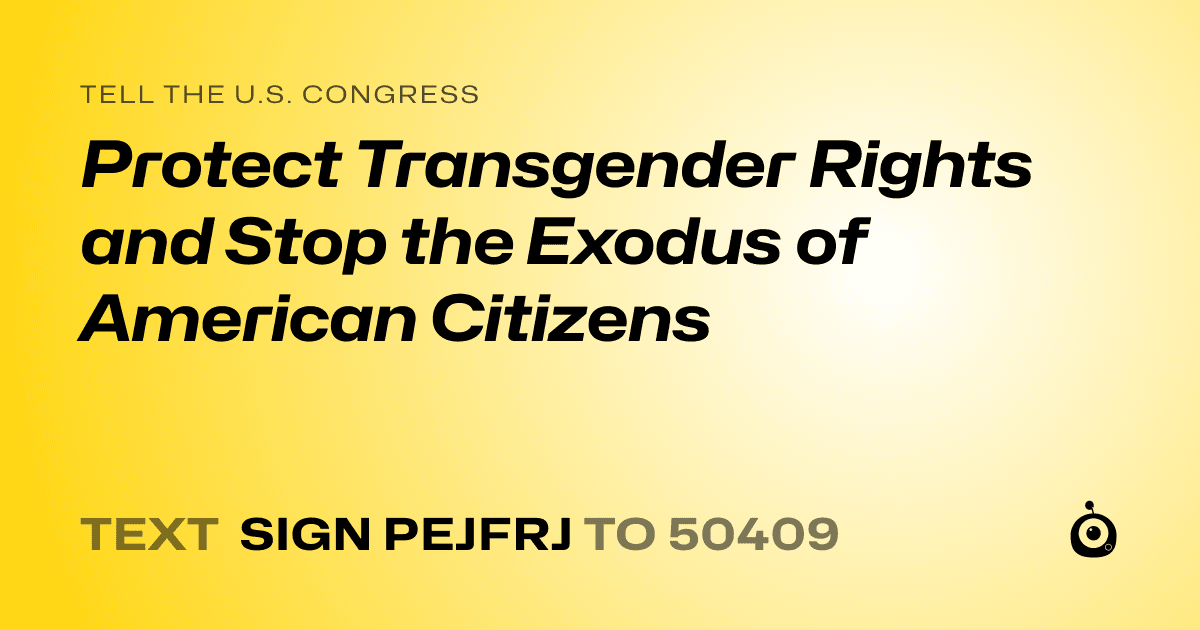 A shareable card that reads "tell the U.S. Congress: Protect Transgender Rights and Stop the Exodus of American Citizens" followed by "text sign PEJFRJ to 50409"