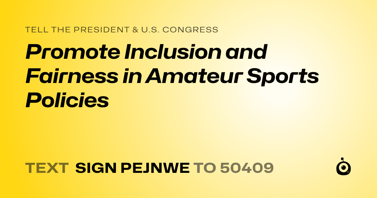 A shareable card that reads "tell the President & U.S. Congress: Promote Inclusion and Fairness in Amateur Sports Policies" followed by "text sign PEJNWE to 50409"