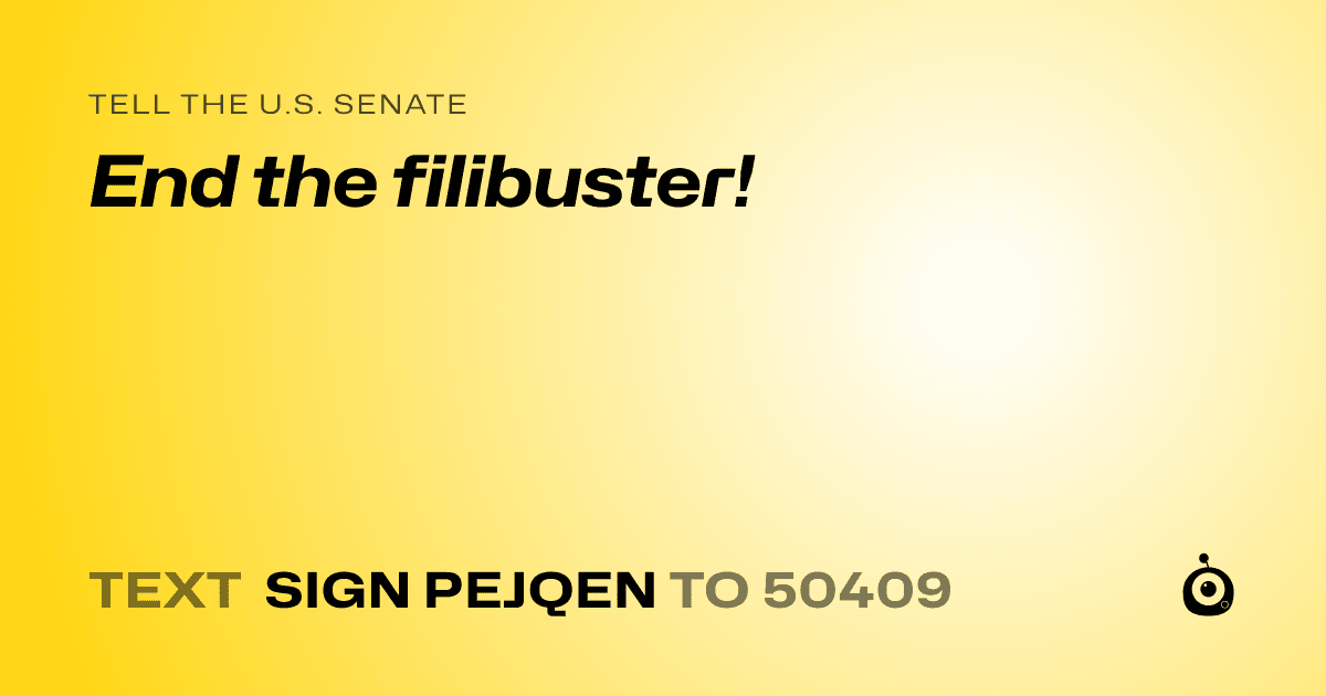 A shareable card that reads "tell the U.S. Senate: End the filibuster!" followed by "text sign PEJQEN to 50409"